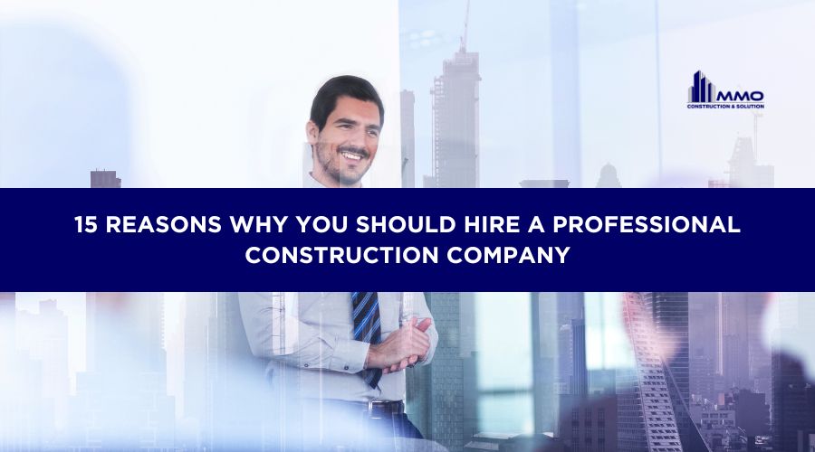 15 Reasons Why You Should Hire a Professional Construction Company